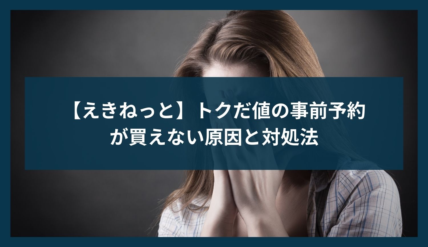 【えきねっと】トクだ値の事前予約が買えない原因と対処法