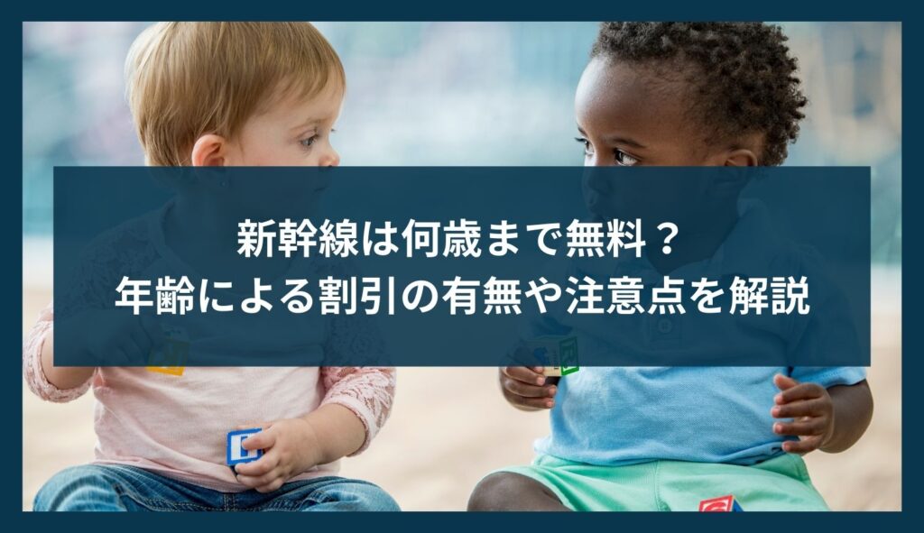 新幹線は何歳まで無料？年齢による割引の有無や注意点を解説