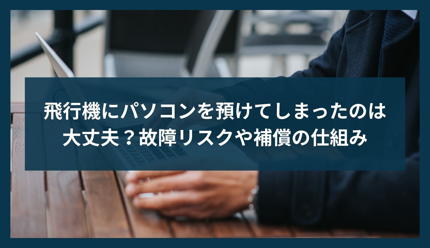 飛行機にパソコンを預けてしまったのは大丈夫？故障リスクや補償の仕組み