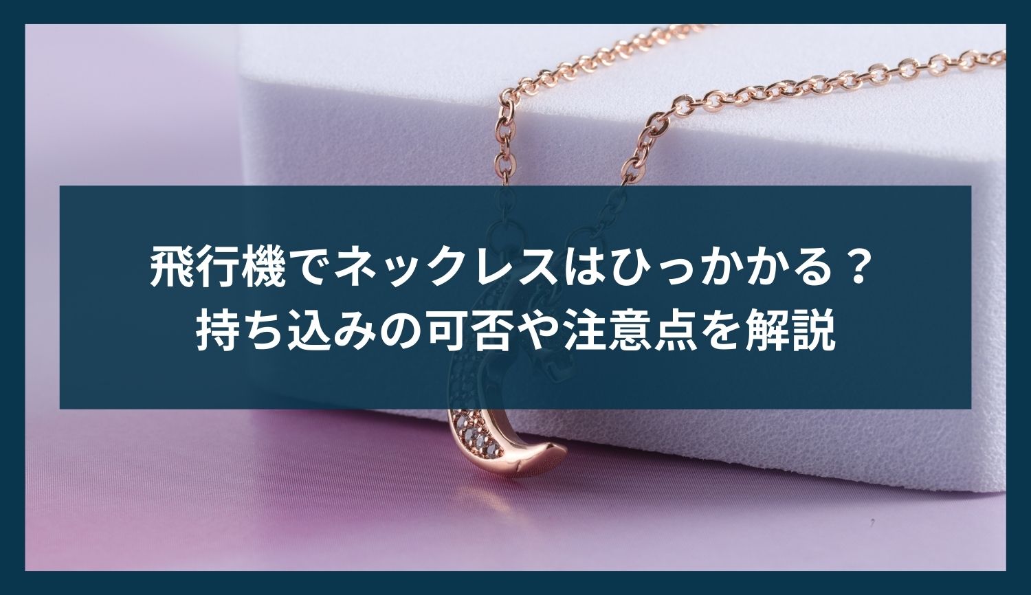 飛行機でネックレスはひっかかる？持ち込みの可否や注意点を解説