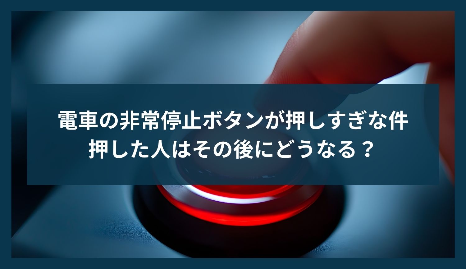 電車の非常停止ボタンが押しすぎな件｜押した人はその後にどうなる？