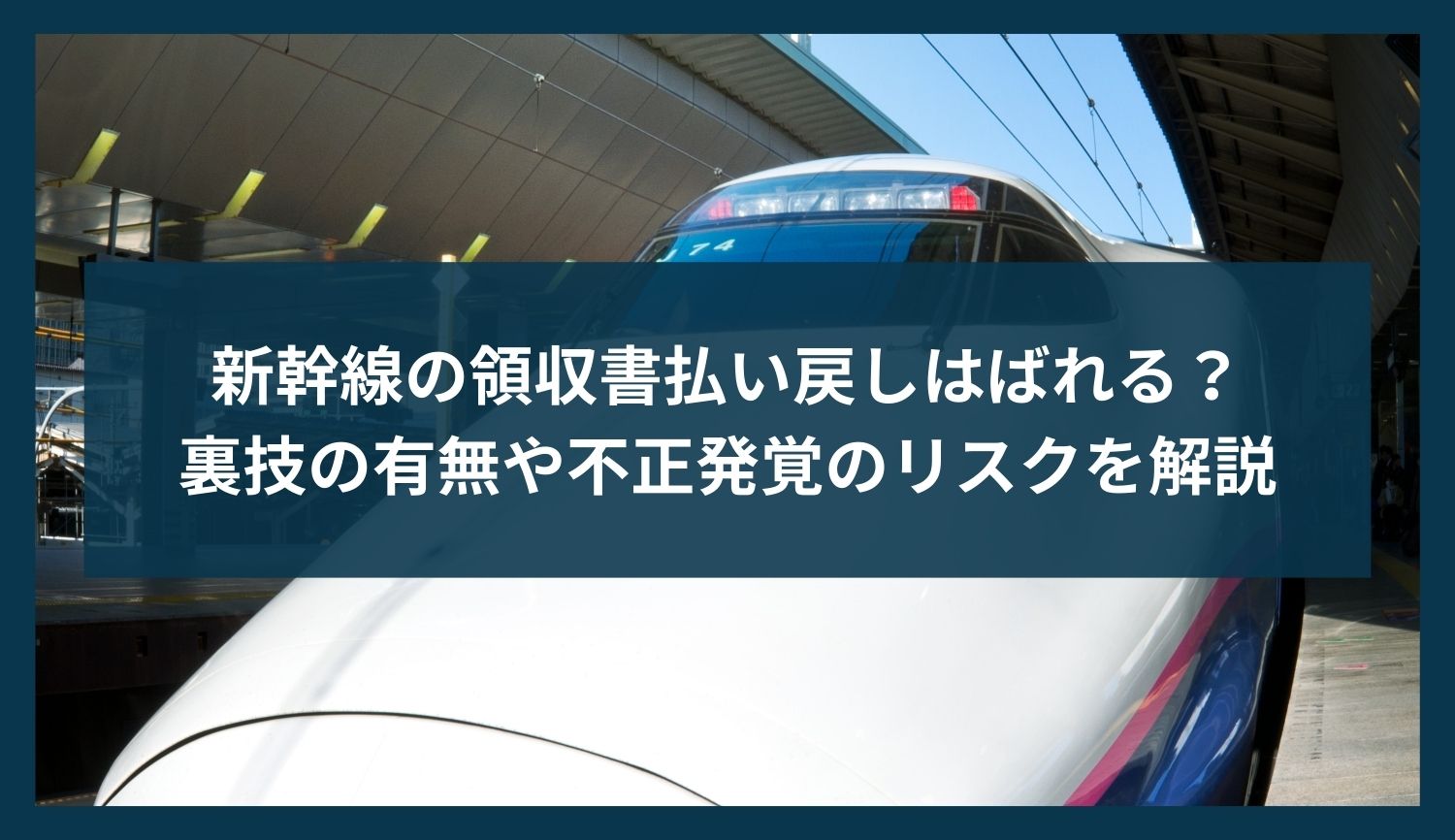 新幹線の領収書払い戻しはばれる？裏技の有無や不正発覚のリスクを解説